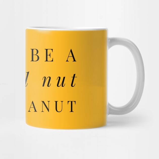 Don't be normal nut be a peanut by Dorran